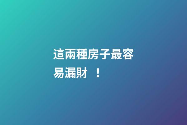 這兩種房子最容易漏財！